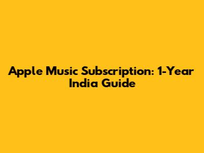 Apple Music Subscription: 1-Year India Guide