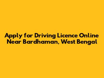 Apply for Driving Licence Online Near Bardhaman, West Bengal