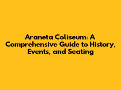 Araneta Coliseum: A Comprehensive Guide to History, Events, and Seating