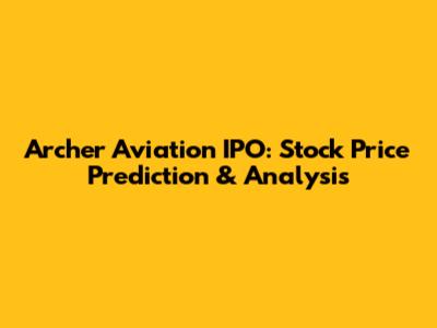Archer Aviation IPO: Stock Price Prediction & Analysis
