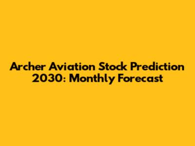 Archer Aviation Stock Prediction 2030: Monthly Forecast