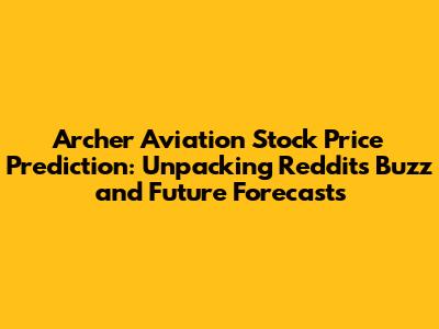 Archer Aviation Stock Price Prediction: Unpacking Reddit's Buzz and Future Forecasts