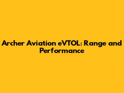Archer Aviation eVTOL: Range and Performance