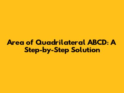 Area of Quadrilateral ABCD: A Step-by-Step Solution