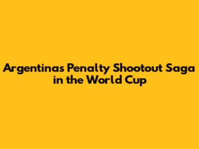Argentina's Penalty Shootout Saga in the World Cup