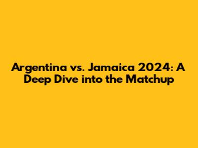 Argentina vs. Jamaica 2024: A Deep Dive into the Matchup