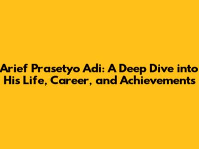 Arief Prasetyo Adi: A Deep Dive into His Life, Career, and Achievements