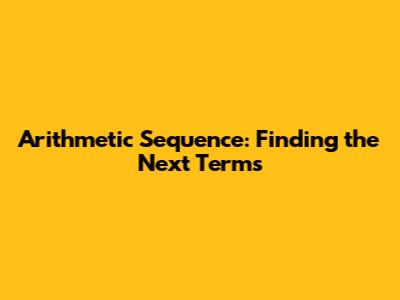 Arithmetic Sequence: Finding the Next Terms