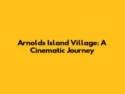 Arnold's Island Village: A Cinematic Journey
