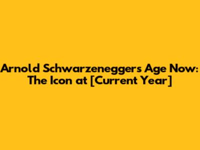 Arnold Schwarzenegger's Age Now: The Icon at [Current Year]