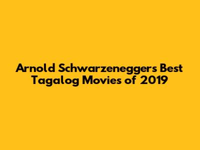 Arnold Schwarzenegger's Best Tagalog Movies of 2019