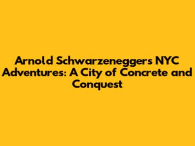 Arnold Schwarzenegger's NYC Adventures: A City of Concrete and Conquest