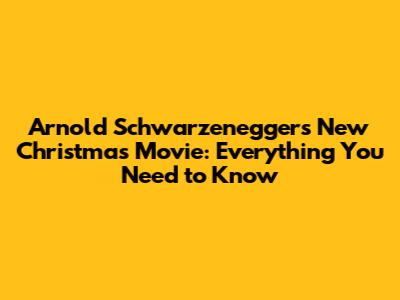 Arnold Schwarzenegger's New Christmas Movie: Everything You Need to Know