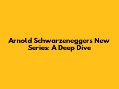 Arnold Schwarzenegger's New Series: A Deep Dive