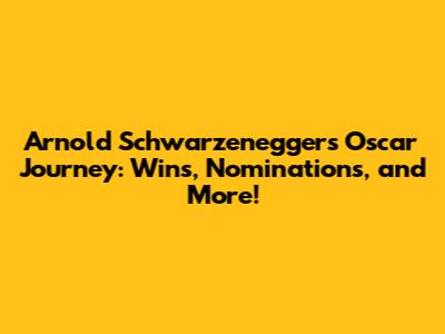 Arnold Schwarzenegger's Oscar Journey: Wins, Nominations, and More!