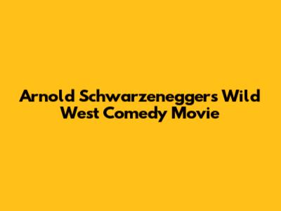 Arnold Schwarzenegger's Wild West Comedy Movie