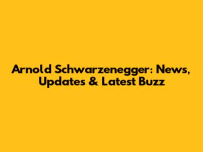 Arnold Schwarzenegger: News, Updates & Latest Buzz