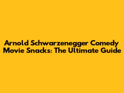 Arnold Schwarzenegger Comedy Movie Snacks: The Ultimate Guide