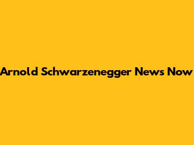 Arnold Schwarzenegger News Now