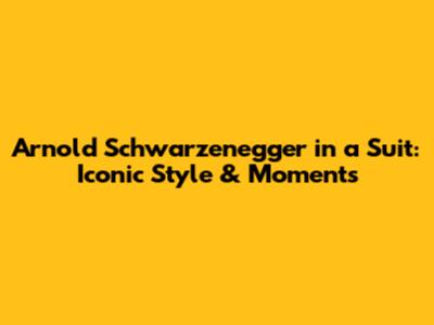 Arnold Schwarzenegger in a Suit: Iconic Style & Moments