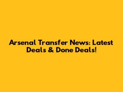 Arsenal Transfer News: Latest Deals & Done Deals!