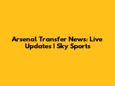 Arsenal Transfer News: Live Updates | Sky Sports