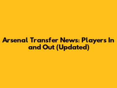 Arsenal Transfer News: Players In and Out (Updated)