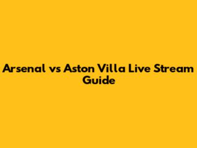 Arsenal vs Aston Villa Live Stream Guide