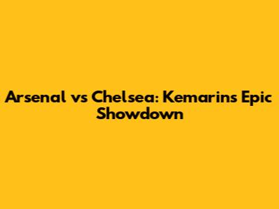 Arsenal vs Chelsea: Kemarin's Epic Showdown