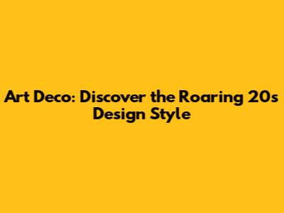 Art Deco: Discover the Roaring 20s Design Style