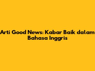 Arti "Good News": Kabar Baik dalam Bahasa Inggris