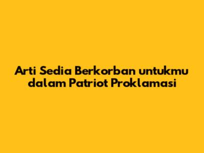 Arti Sedia Berkorban untukmu dalam Patriot Proklamasi