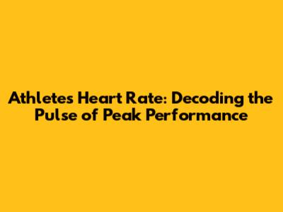 Athlete's Heart Rate: Decoding the Pulse of Peak Performance