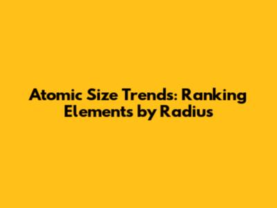 Atomic Size Trends: Ranking Elements by Radius