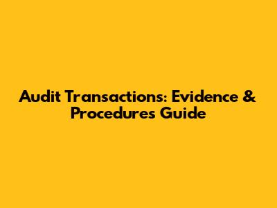 Audit Transactions: Evidence & Procedures Guide