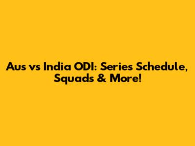 Aus vs India ODI: Series Schedule, Squads & More!