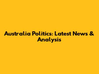 Australia Politics: Latest News & Analysis