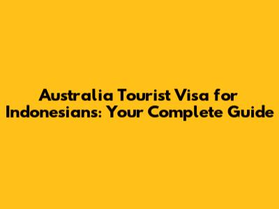 Australia Tourist Visa for Indonesians: Your Complete Guide
