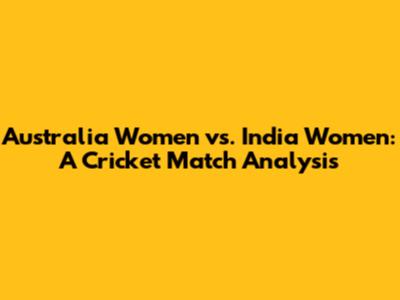 Australia Women vs. India Women: A Cricket Match Analysis