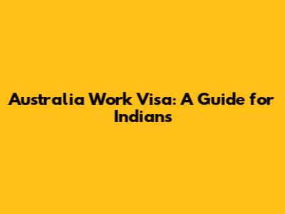 Australia Work Visa: A Guide for Indians