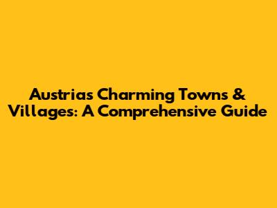 Austria's Charming Towns & Villages: A Comprehensive Guide
