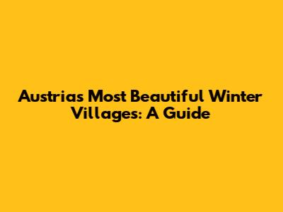 Austria's Most Beautiful Winter Villages: A Guide