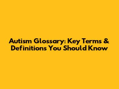 Autism Glossary: Key Terms & Definitions You Should Know