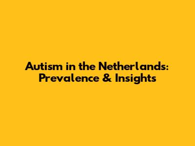 Autism in the Netherlands: Prevalence & Insights
