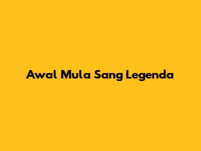 Awal Mula Sang Legenda