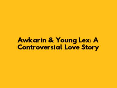 Awkarin & Young Lex: A Controversial Love Story