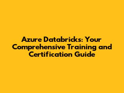 Azure Databricks: Your Comprehensive Training and Certification Guide