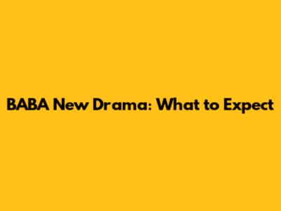 BABA New Drama: What to Expect