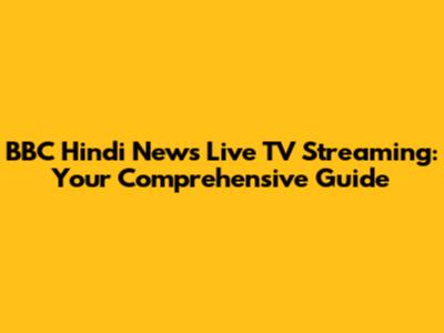 BBC Hindi News Live TV Streaming: Your Comprehensive Guide