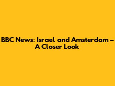 BBC News: Israel and Amsterdam – A Closer Look